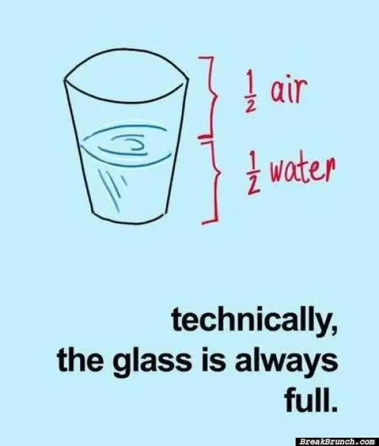This is why the glass is always full