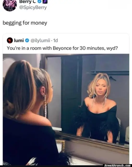 I will beg her for money too