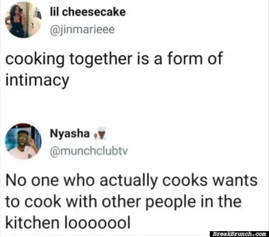 That person never cooked with someone before