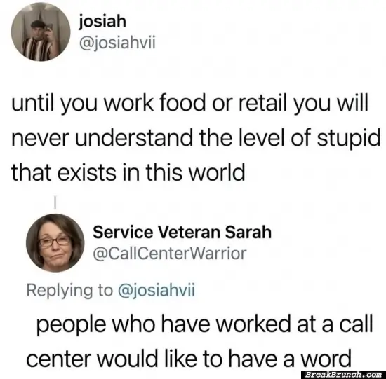 You need to work food or service job to know how stupid people are