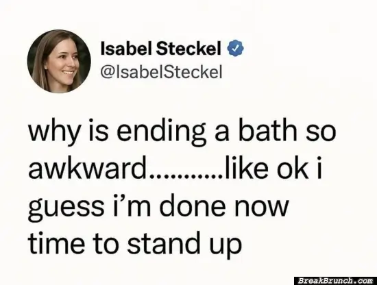 Ending a bath is awkward
