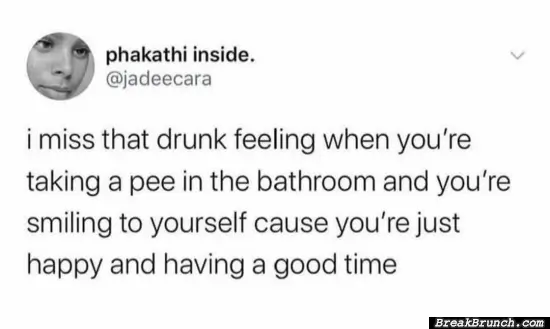 I miss that drunk feeling