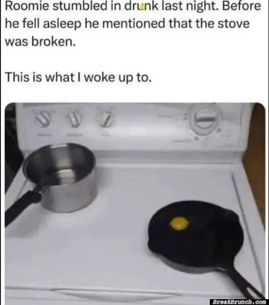When your roommate is drunk af